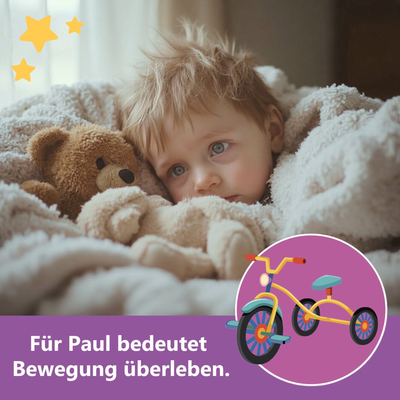 Der 2 jährige Paul liegt seinem Bett und träumt von einem Dreirad. Darunter steht geschriben: Für Paul bedeutet Bewegung überleben